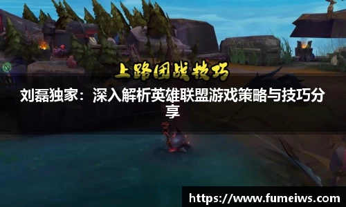 刘磊独家：深入解析英雄联盟游戏策略与技巧分享