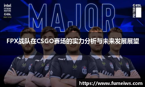 FPX战队在CSGO赛场的实力分析与未来发展展望