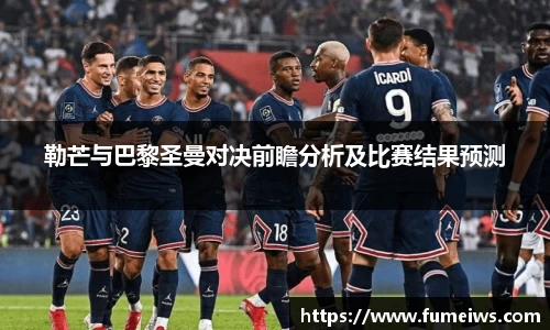 勒芒与巴黎圣曼对决前瞻分析及比赛结果预测