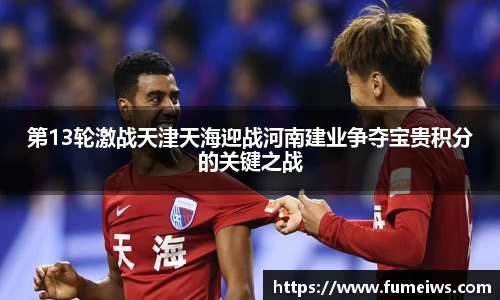 第13轮激战天津天海迎战河南建业争夺宝贵积分的关键之战
